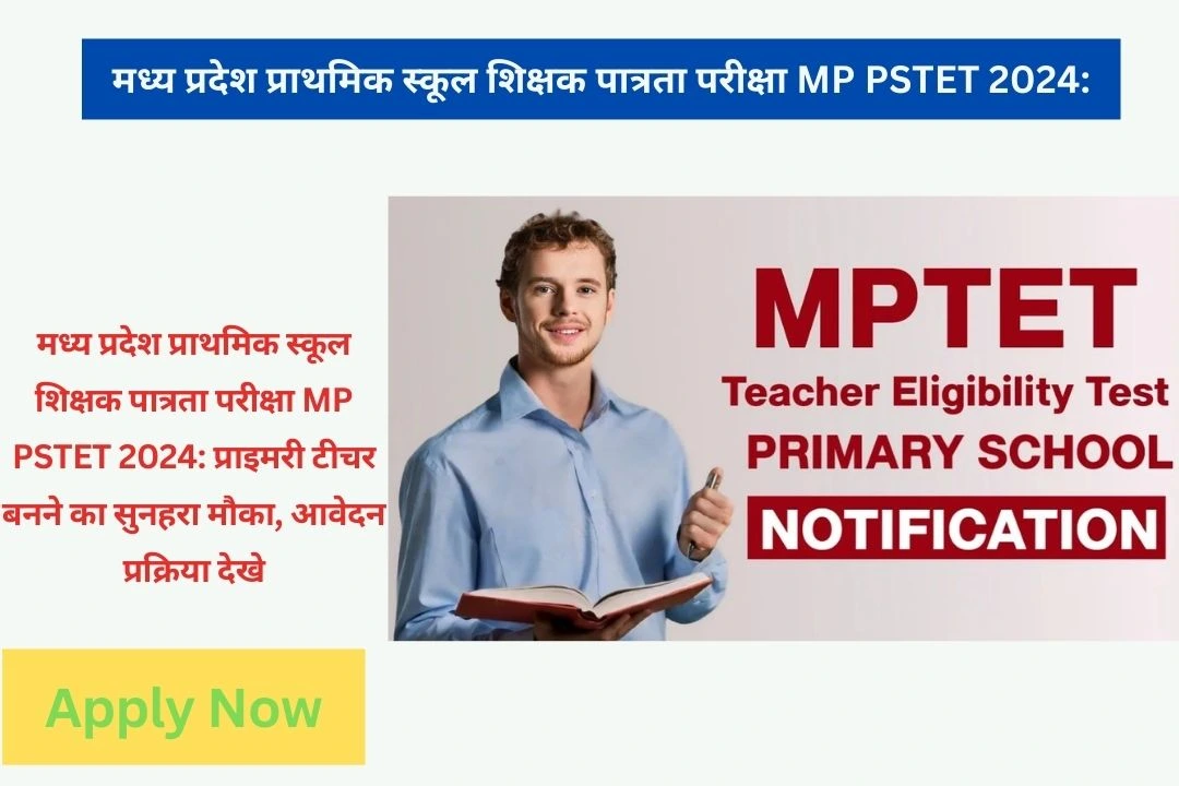 मध्य प्रदेश प्राथमिक स्कूल शिक्षक पात्रता परीक्षा MP PSTET 2024: प्राइमरी टीचर बनने का सुनहरा मौका, आवेदन प्रक्रिया देखे