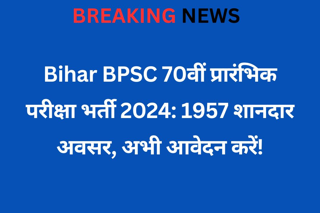 Bihar BPSC 70वीं प्रारंभिक परीक्षा भर्ती 2024: 1957 शानदार अवसर, अभी आवेदन करें!